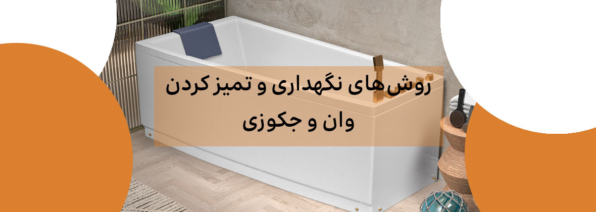 روش‌های نگهداری و تمیز کردن وان و جکوزی
