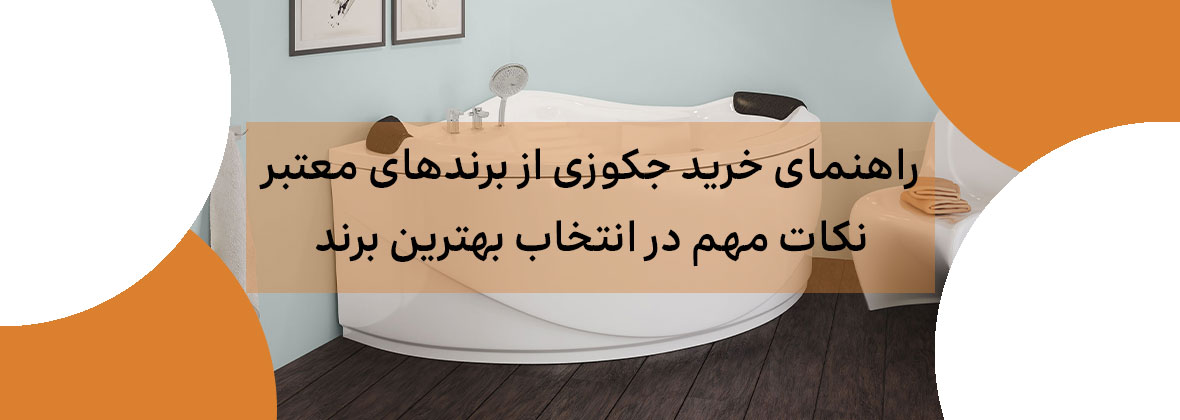 راهنمای خرید جکوزی از برندهای معتبر: نکات مهم در انتخاب بهترین برند